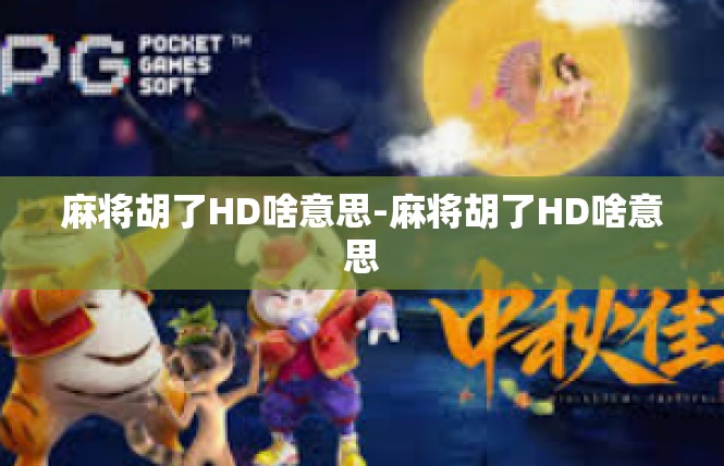 麻将胡了HD啥意思-麻将胡了HD啥意思