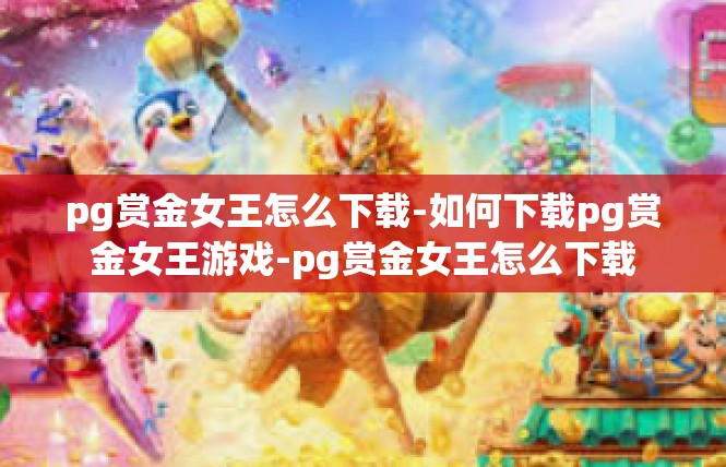 pg赏金女王怎么下载-如何下载pg赏金女王游戏-pg赏金女王怎么下载