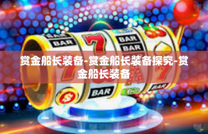 赏金船长装备-赏金船长装备探究-赏金船长装备