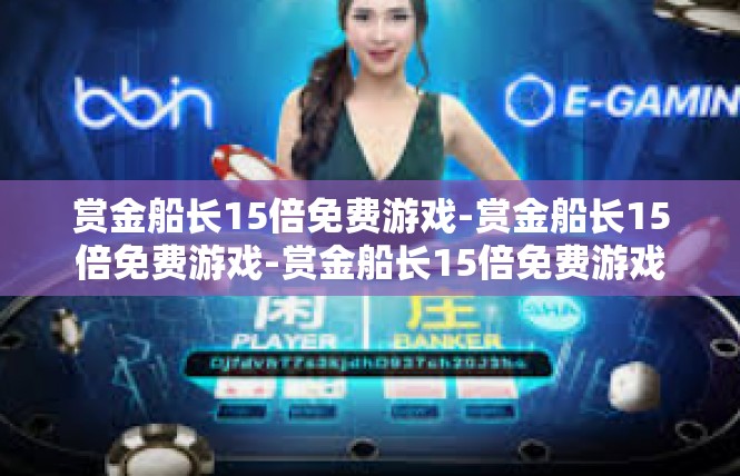 赏金船长15倍免费游戏-赏金船长15倍免费游戏-赏金船长15倍免费游戏