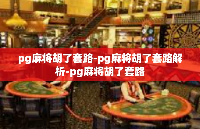 pg麻将胡了套路-pg麻将胡了套路解析-pg麻将胡了套路