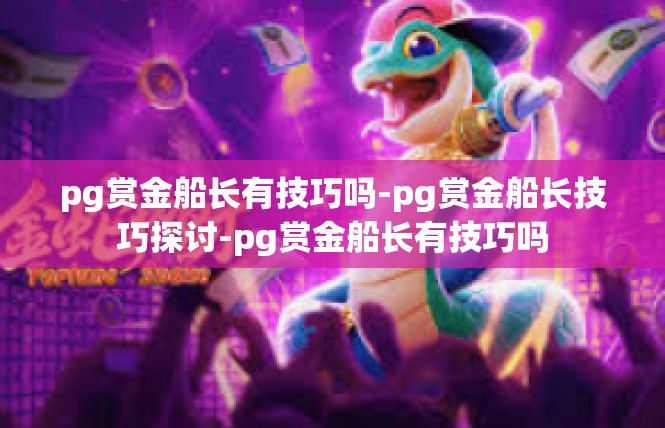 pg赏金船长有技巧吗-pg赏金船长技巧探讨-pg赏金船长有技巧吗