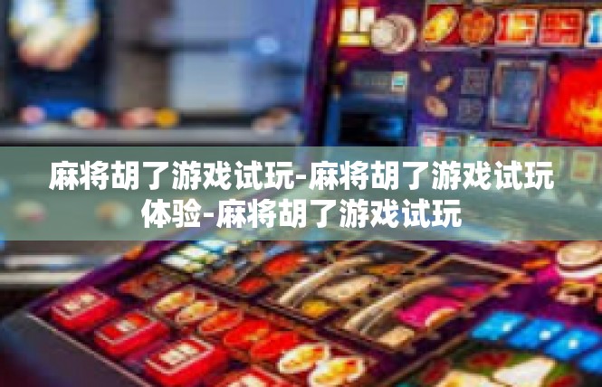 麻将胡了游戏试玩-麻将胡了游戏试玩体验-麻将胡了游戏试玩
