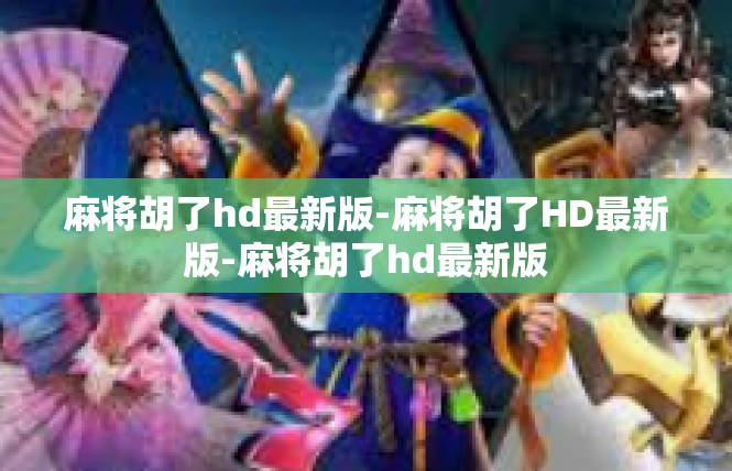 麻将胡了hd最新版-麻将胡了HD最新版-麻将胡了hd最新版