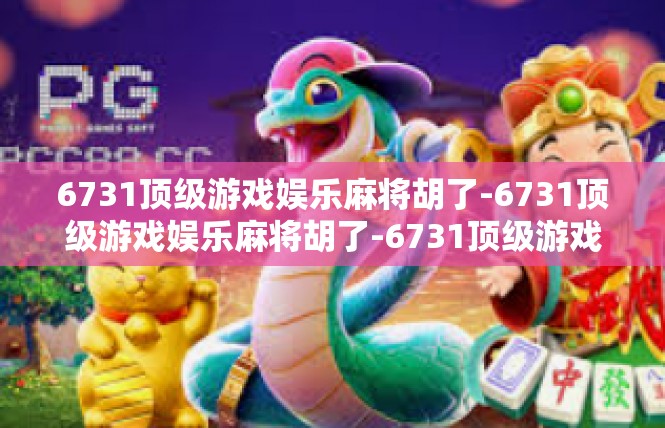6731顶级游戏娱乐麻将胡了-6731顶级游戏娱乐麻将胡了-6731顶级游戏娱乐麻将胡了