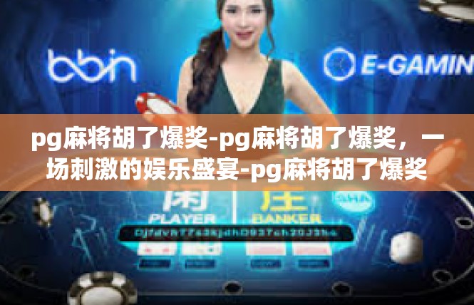 pg麻将胡了爆奖-pg麻将胡了爆奖，一场刺激的娱乐盛宴-pg麻将胡了爆奖