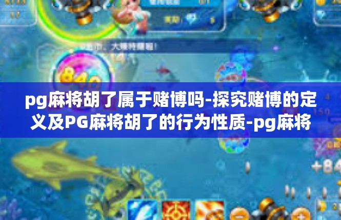 pg麻将胡了属于赌博吗-探究赌博的定义及PG麻将胡了的行为性质-pg麻将胡了属于赌博吗