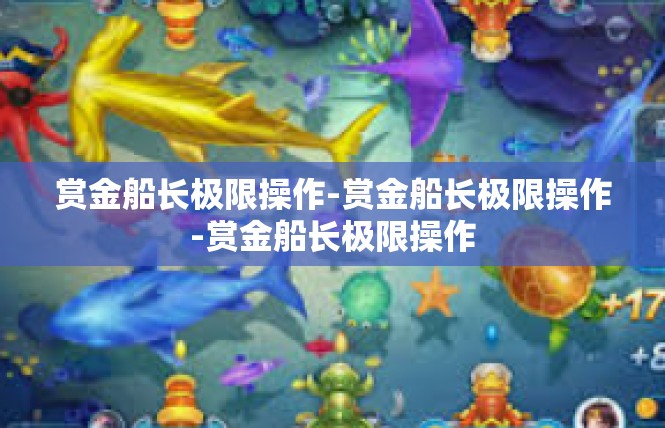 赏金船长极限操作-赏金船长极限操作-赏金船长极限操作