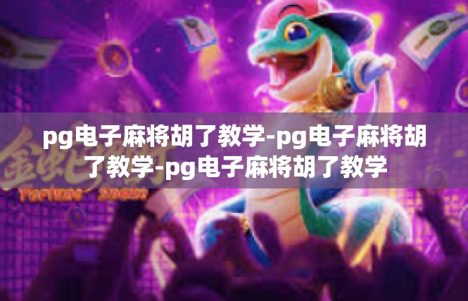 pg电子麻将胡了教学-pg电子麻将胡了教学-pg电子麻将胡了教学