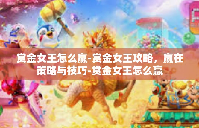 赏金女王怎么赢-赏金女王攻略，赢在策略与技巧-赏金女王怎么赢