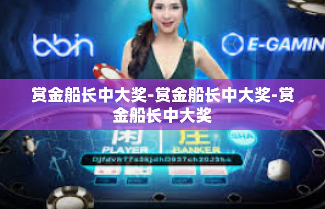 赏金船长中大奖-赏金船长中大奖-赏金船长中大奖
