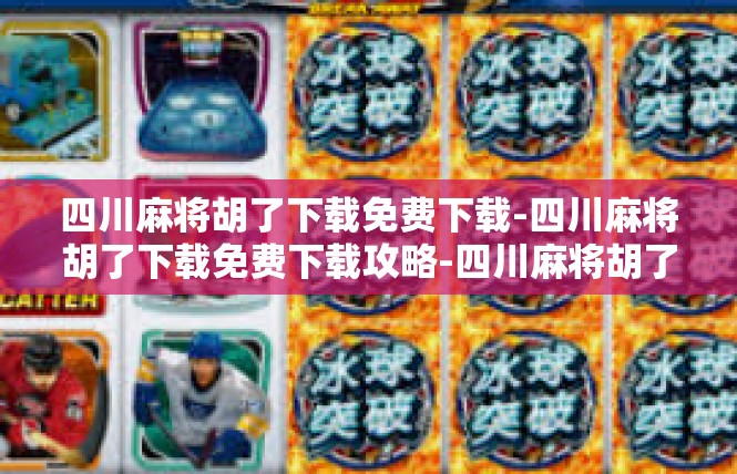 四川麻将胡了下载免费下载-四川麻将胡了下载免费下载攻略-四川麻将胡了下载免费下载