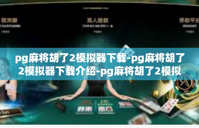 pg麻将胡了2模拟器下载-pg麻将胡了2模拟器下载介绍-pg麻将胡了2模拟器下载