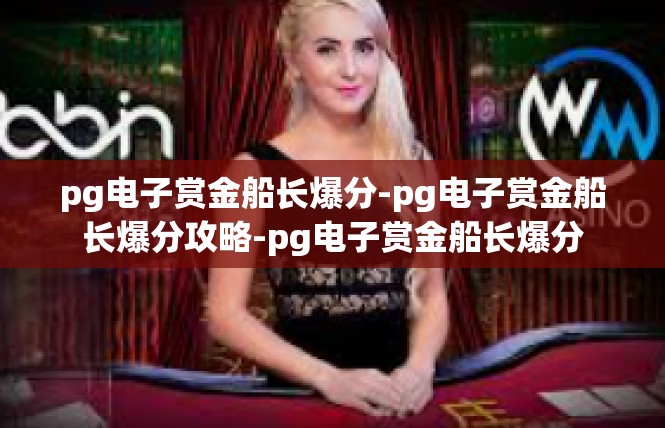 pg电子赏金船长爆分-pg电子赏金船长爆分攻略-pg电子赏金船长爆分