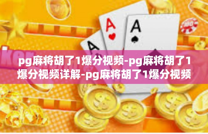 pg麻将胡了1爆分视频-pg麻将胡了1爆分视频详解-pg麻将胡了1爆分视频