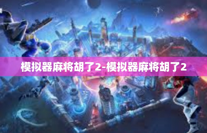 模拟器麻将胡了2-模拟器麻将胡了2