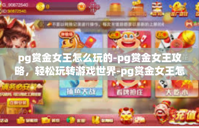 pg赏金女王怎么玩的-pg赏金女王攻略，轻松玩转游戏世界-pg赏金女王怎么玩的
