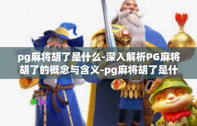 pg麻将胡了是什么-深入解析PG麻将胡了的概念与含义-pg麻将胡了是什么