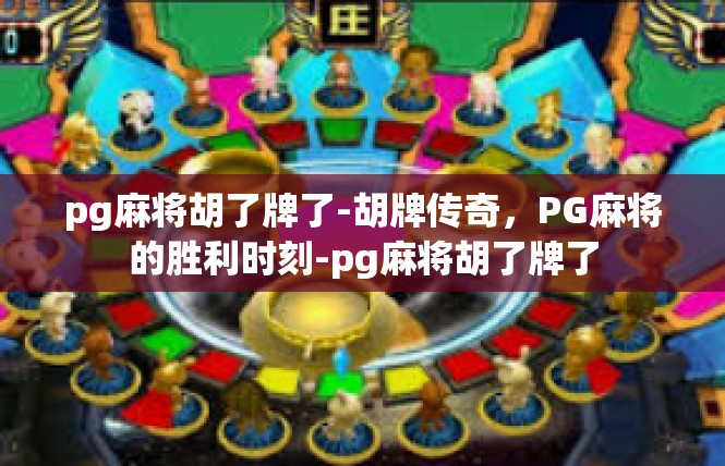 pg麻将胡了牌了-胡牌传奇，PG麻将的胜利时刻-pg麻将胡了牌了