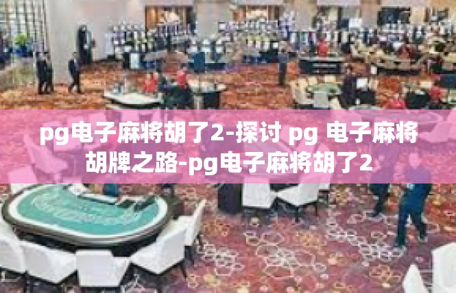 pg电子麻将胡了2-探讨 pg 电子麻将胡牌之路-pg电子麻将胡了2