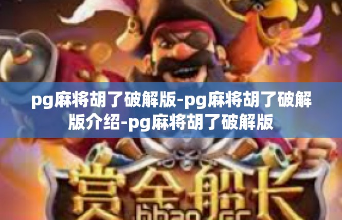 pg麻将胡了破解版-pg麻将胡了破解版介绍-pg麻将胡了破解版