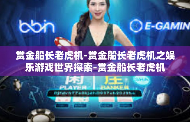 赏金船长老虎机-赏金船长老虎机之娱乐游戏世界探索-赏金船长老虎机
