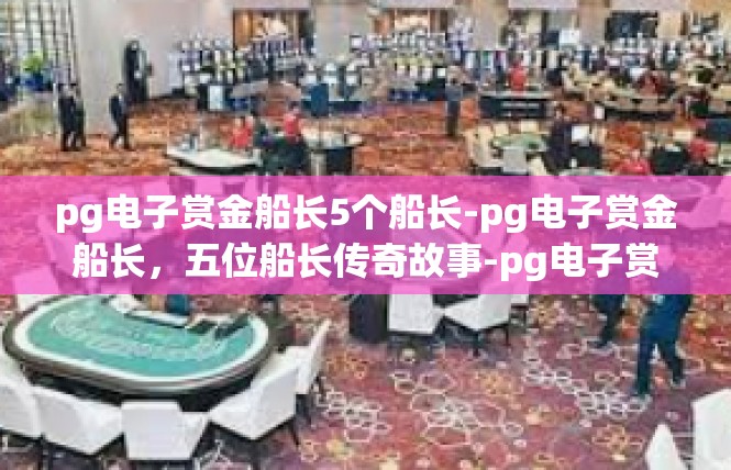 pg电子赏金船长5个船长-pg电子赏金船长，五位船长传奇故事-pg电子赏金船长5个船长