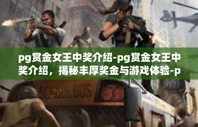 pg赏金女王中奖介绍-pg赏金女王中奖介绍，揭秘丰厚奖金与游戏体验-pg赏金女王中奖介绍