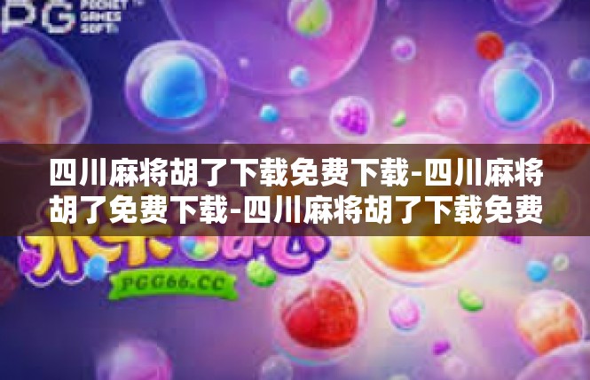 四川麻将胡了下载免费下载-四川麻将胡了免费下载-四川麻将胡了下载免费下载