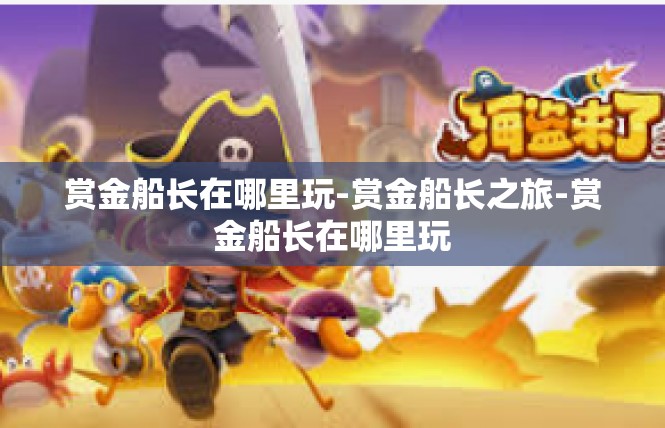 赏金船长在哪里玩-赏金船长之旅-赏金船长在哪里玩