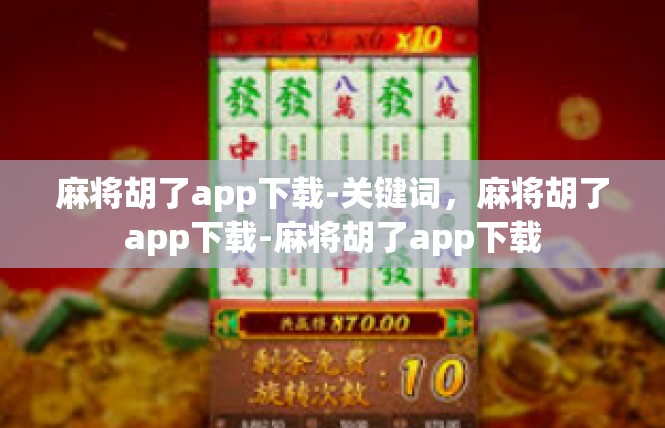 麻将胡了app下载-关键词，麻将胡了app下载-麻将胡了app下载