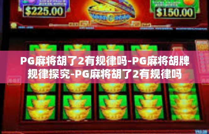 PG麻将胡了2有规律吗-PG麻将胡牌规律探究-PG麻将胡了2有规律吗