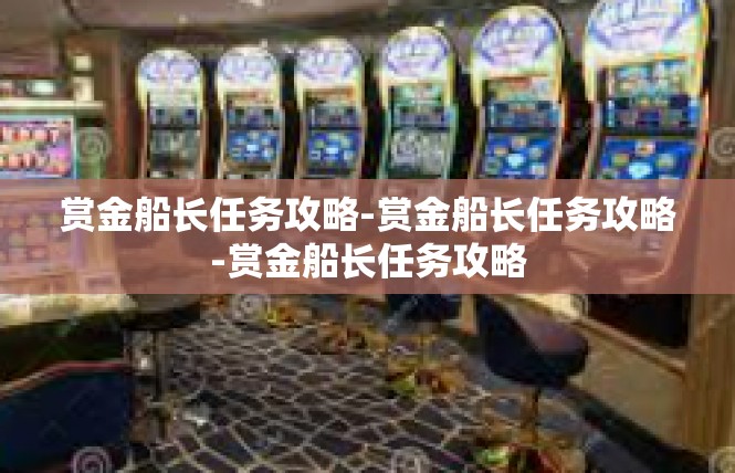 赏金船长任务攻略-赏金船长任务攻略-赏金船长任务攻略