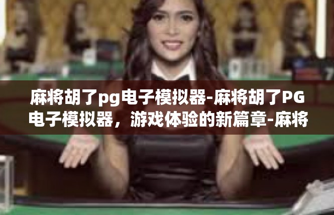 麻将胡了pg电子模拟器-麻将胡了PG电子模拟器，游戏体验的新篇章-麻将胡了pg电子模拟器