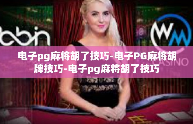 电子pg麻将胡了技巧-电子PG麻将胡牌技巧-电子pg麻将胡了技巧