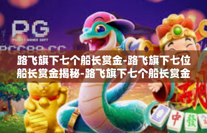 路飞旗下七个船长赏金-路飞旗下七位船长赏金揭秘-路飞旗下七个船长赏金