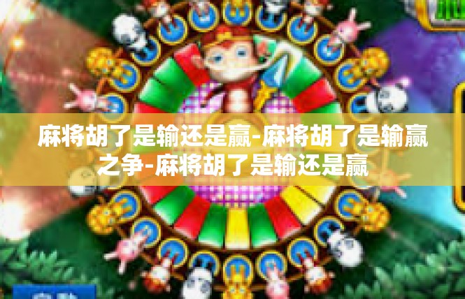麻将胡了是输还是赢-麻将胡了是输赢之争-麻将胡了是输还是赢