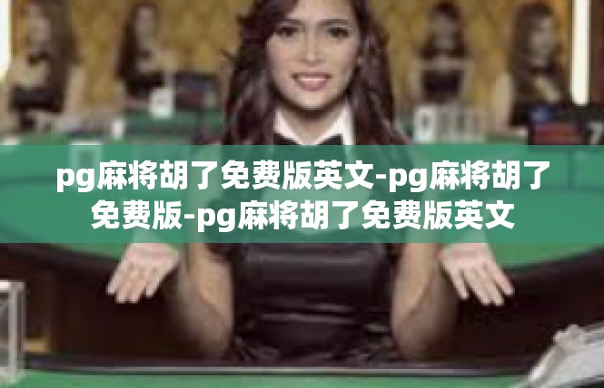 pg麻将胡了免费版英文-pg麻将胡了免费版-pg麻将胡了免费版英文
