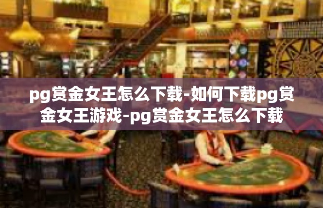pg赏金女王怎么下载-如何下载pg赏金女王游戏-pg赏金女王怎么下载
