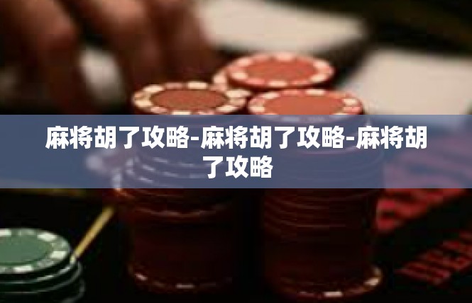 麻将胡了攻略-麻将胡了攻略-麻将胡了攻略