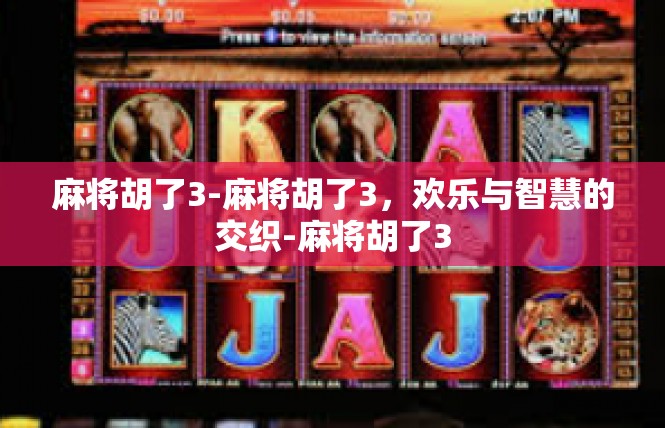 麻将胡了3-麻将胡了3，欢乐与智慧的交织-麻将胡了3