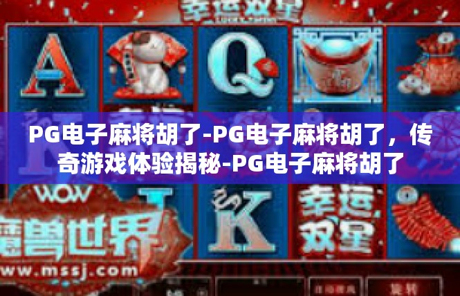 PG电子麻将胡了-PG电子麻将胡了，传奇游戏体验揭秘-PG电子麻将胡了
