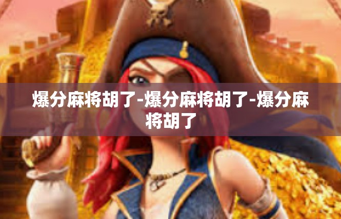爆分麻将胡了-爆分麻将胡了-爆分麻将胡了