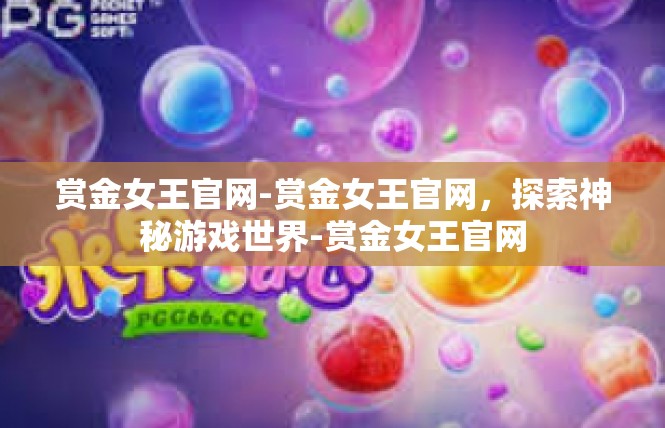 赏金女王官网-赏金女王官网，探索神秘游戏世界-赏金女王官网