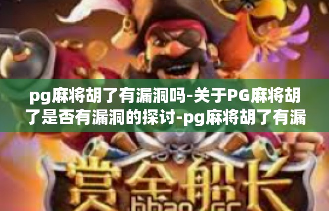 pg麻将胡了有漏洞吗-关于PG麻将胡了是否有漏洞的探讨-pg麻将胡了有漏洞吗