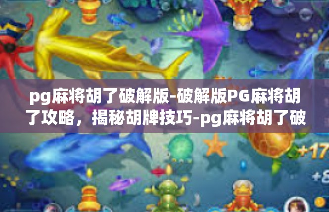 pg麻将胡了破解版-破解版PG麻将胡了攻略，揭秘胡牌技巧-pg麻将胡了破解版