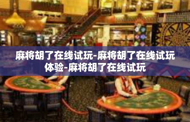 麻将胡了在线试玩-麻将胡了在线试玩体验-麻将胡了在线试玩