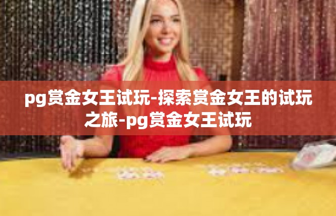 pg赏金女王试玩-探索赏金女王的试玩之旅-pg赏金女王试玩