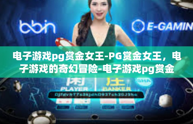 电子游戏pg赏金女王-PG赏金女王，电子游戏的奇幻冒险-电子游戏pg赏金女王
