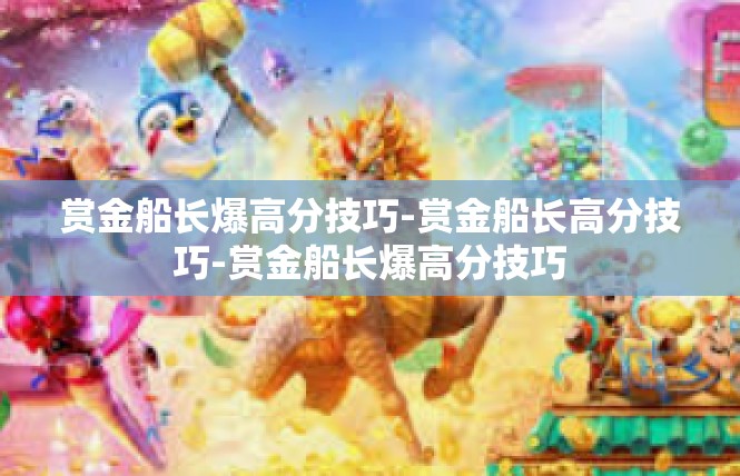 赏金船长爆高分技巧-赏金船长高分技巧-赏金船长爆高分技巧